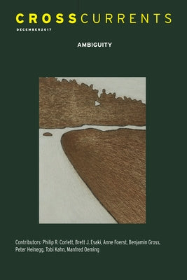 Crosscurrents: Ambiguity: Volume 67, Number 4, December 2017 by Foerst, Anne