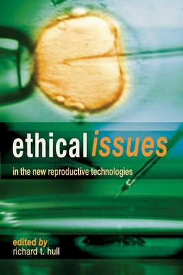 Ethical Issues In The New Reproductive Technologies by Hull, Richard T.