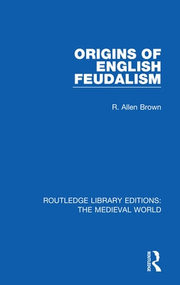 Origins of English Feudalism by Brown, R. Allen