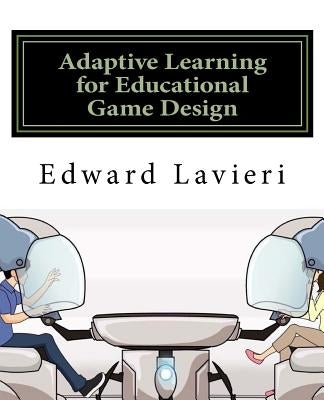Adaptive Learning for Educational Game Design by Lavieri, Edward