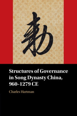 Structures of Governance in Song Dynasty China, 960-1279 CE by Hartman, Charles