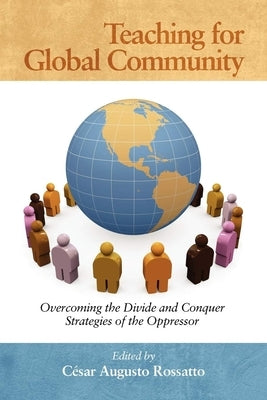 Teaching for Global Community: Overcoming the Divide and Conquer Strategies of the Oppressor by Rossatto, César Augusto