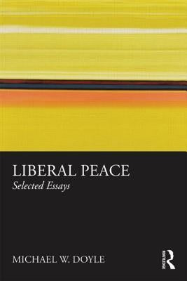Liberal Peace: Selected Essays by Doyle, Michael
