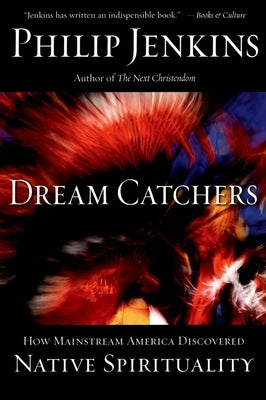 Dream Catchers: How Mainstream America Discovered Native Spirituality by Jenkins, Philip