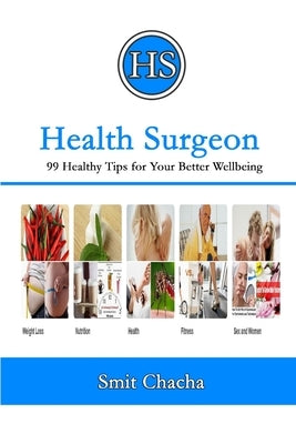 Health Surgeon: 99 Healthy Tips for Your Better Wellbeing by Chacha, Smit