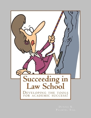 Succeeding in Law School: How to prepare for and master your 1L year by Palmer Esq, Donna K.