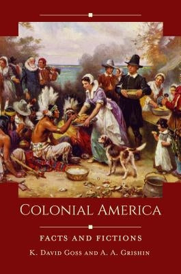 Colonial America: Facts and Fictions by Goss, K. David