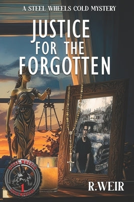 Justice For The Forgotten: A Steel Wheels Cold Mystery by Weir, R.