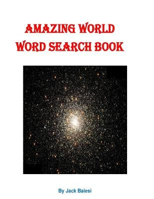 Amazing World Word Search Book: 51 Puzzles with 36 Hidden Words by Baiesi, Jack