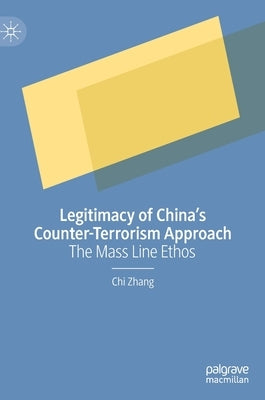 Legitimacy of China's Counter-Terrorism Approach: The Mass Line Ethos by Zhang, Chi