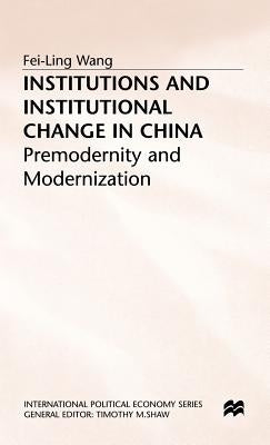 Institutions and Institutional Change in China: Premodernity and Modernization by Wang, F.