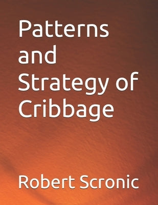 Patterns and Strategy of Cribbage by Scronic, Robert