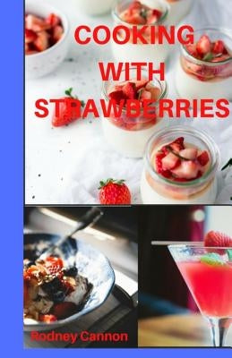 Cooking With Strawberries by Cannon, Rodney