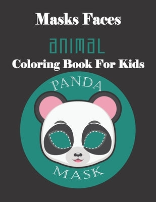 Masks Faces Animals Coloring Book For Kids (PANDA MASK): 47 Masks Faces Animals Stunning To Coloring Great gift For Birthday by Coloring Book, Masks Faces