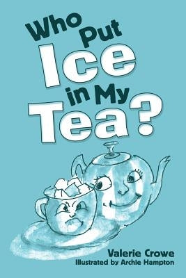 Who Put Ice in My Tea? by Crowe, Valerie
