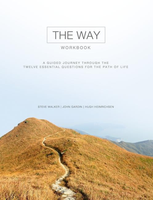 The Way Workbook: A Guided Journey Through the Twelve Essential Questions for the Path of Life by Gardin, John