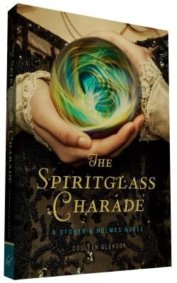 The Spiritglass Charade: A Stoker & Holmes Novel by Gleason, Colleen