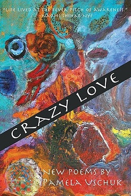 Crazy Love: New Poems by Uschuk, Pamela