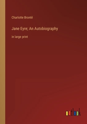 Jane Eyre; An Autobiography: in large print by Brontë, Charlotte