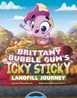 Brittany Bubble Gum's Icky, Sticky Landfill Journey by Edwards, Jamee-Marie
