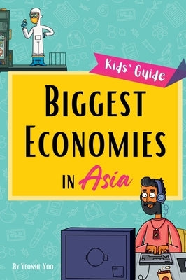Biggest Economies in Asia: Little Explorers' Guide to Asia's Leading Industries and the Stories Behind Their Rise! by Yoo, Yeonsil