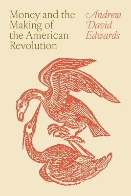 Money and the Making of the American Revolution by Edwards, Andrew David