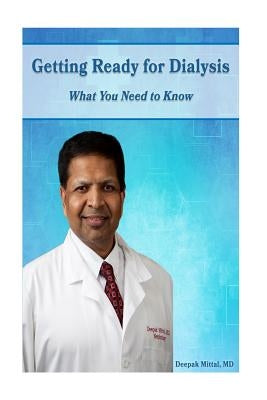 Getting Ready for Dialysis: What you need to know by Mittal, Deepak