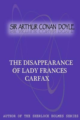 The Disappearance Of Lady Frances Carfax by Conan Doyle, Sir Arthur