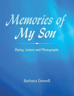 Memories of My Son: Poetry, Letters and Photographs by Dowell, Barbara