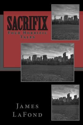 Sacrifix: Four Horrific Tales by LaFond, James