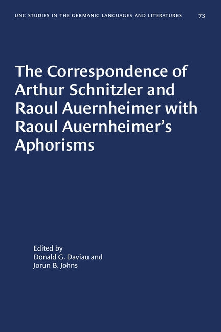 The Correspondence of Arthur Schnitzler and Raoul Auernheimer with Raoul Auernheimer's Aphorisms by Daviau, Donald G.
