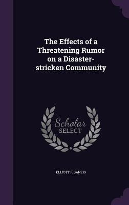 The Effects of a Threatening Rumor on a Disaster-stricken Community by Danzig, Elliott R.