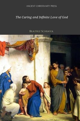 The Caring And Infinite Love of God by Schiava, Beatriz