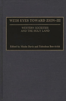 With Eyes Toward Zion - III: Western Societies and the Holy Land by Davis, Moshe