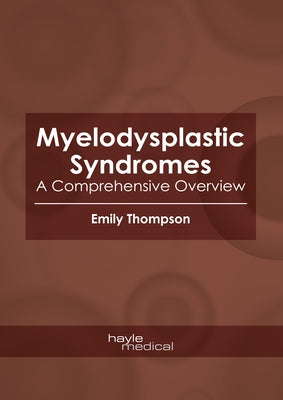 Myelodysplastic Syndromes: A Comprehensive Overview by Thompson, Emily