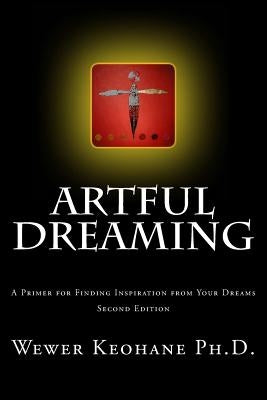 Artful Dreaming: A Primer for Finding Inspiration from Your Dreams by Keohane, Wewer