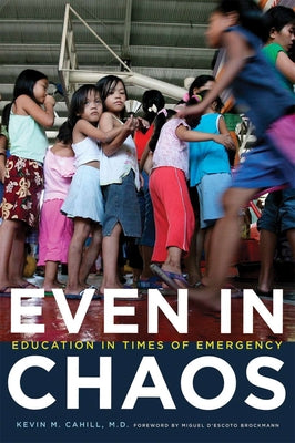 Even in Chaos: Education in Times of Emergency by Cahill, Kevin M.