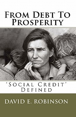From Debt To Prosperity: 'Social Credit' Defined by Robinson, David E.