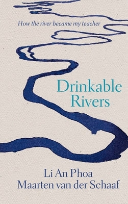 Drinkable Rivers: How the river became my teacher by Phoa, Li An