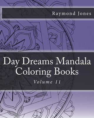 Day Dreams Mandala Coloring Books: Volume 11 by Jones, Raymond J.
