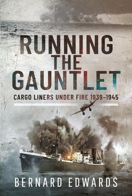 Running the Gauntlet: Cargo Liners Under Fire 1939-1945 by Edwards, Bernard