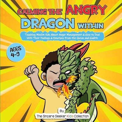 Calming the Angry Dragon Within: Teaching Muslim Kids About Anger Management & How to Deal With Their Feelings & Emotions From the Quran and Hadith by The Sincere Seeker Collection