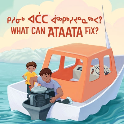 What Can Ataata Fix?: Bilingual Inuktitut and English Edition by Sammurtok, Nadia