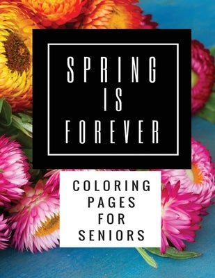 Spring Is Forever: Coloring Pages for Seniors by Steele, Pat L.