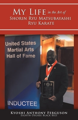 My Life in the Art of Shorin Ryu Matsubayashi Ryu Karate by Ferguson, Kyoshi Anthony
