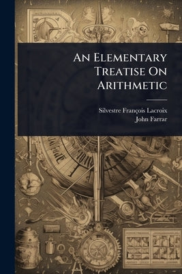 An Elementary Treatise On Arithmetic by LaCroix, Silvestre François