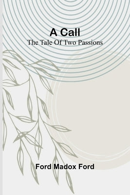 A Call: The tale of two passions by Madox Ford, Ford