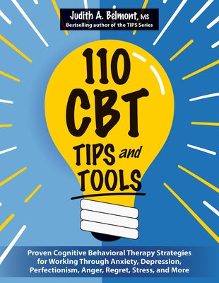 110 CBT Tips and Tools: Proven Cognitive Behavioral Therapy Strategies for Working Through Anxiety, Depression, Perfectionism, Anger, Regret, by Belmont, Judith