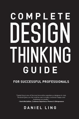 Complete Design Thinking Guide for Successful Professionals by Ling, Daniel