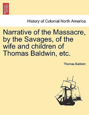 Narrative of the Massacre, by the Savages, of the Wife and Children of Thomas Baldwin, Etc. by Baldwin, Thomas
